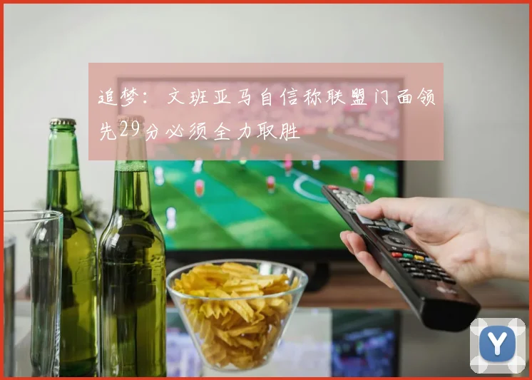 追梦：文班亚马自信称联盟门面领先29分必须全力取胜