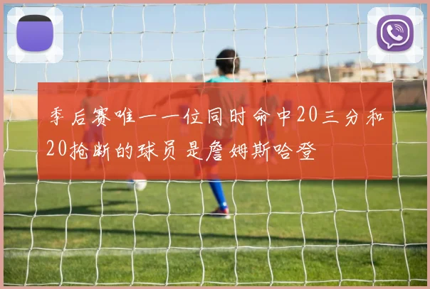 季后赛唯一一位同时命中20三分和20抢断的球员是詹姆斯哈登